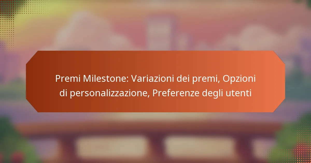 Premi Milestone: Variazioni dei premi, Opzioni di personalizzazione, Preferenze degli utenti