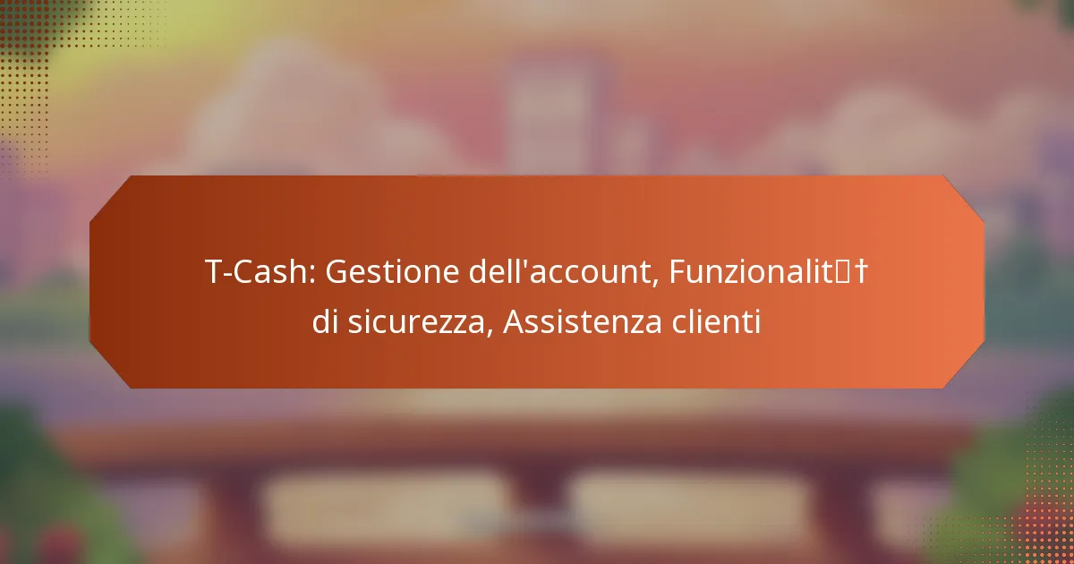T-Cash: Gestione dell’account, Funzionalità di sicurezza, Assistenza clienti